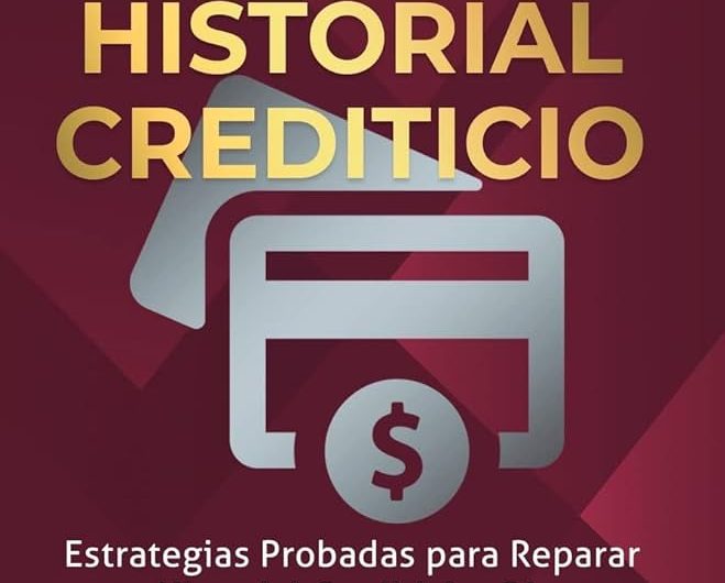 10 Pasos Efectivos para Mejorar Tu Historial Crediticio: Guía Definitiva