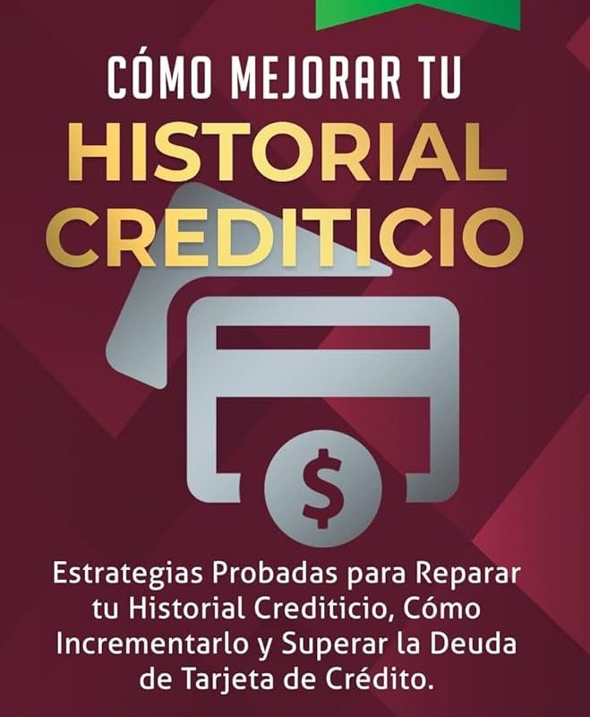 10 pasos efectivos para mejorar tu historial crediticio guia definitiva